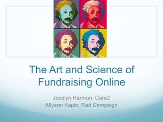 The Art and Science of Fundraising Online Jocelyn Harmon, Care2 Allyson Kapin, Rad Campaign 