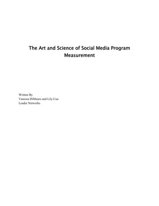 The Art and Science of Social Media Program
                               Measurement




Written By
Vanessa DiMauro and Lily Cua
Leader Networks
 