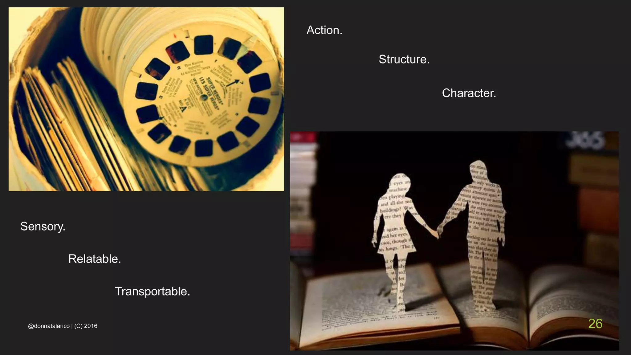 Sensory.
Character.
Transportable.
Relatable.
Structure.
Action.
@donnatalarico | (C) 2016 26
 