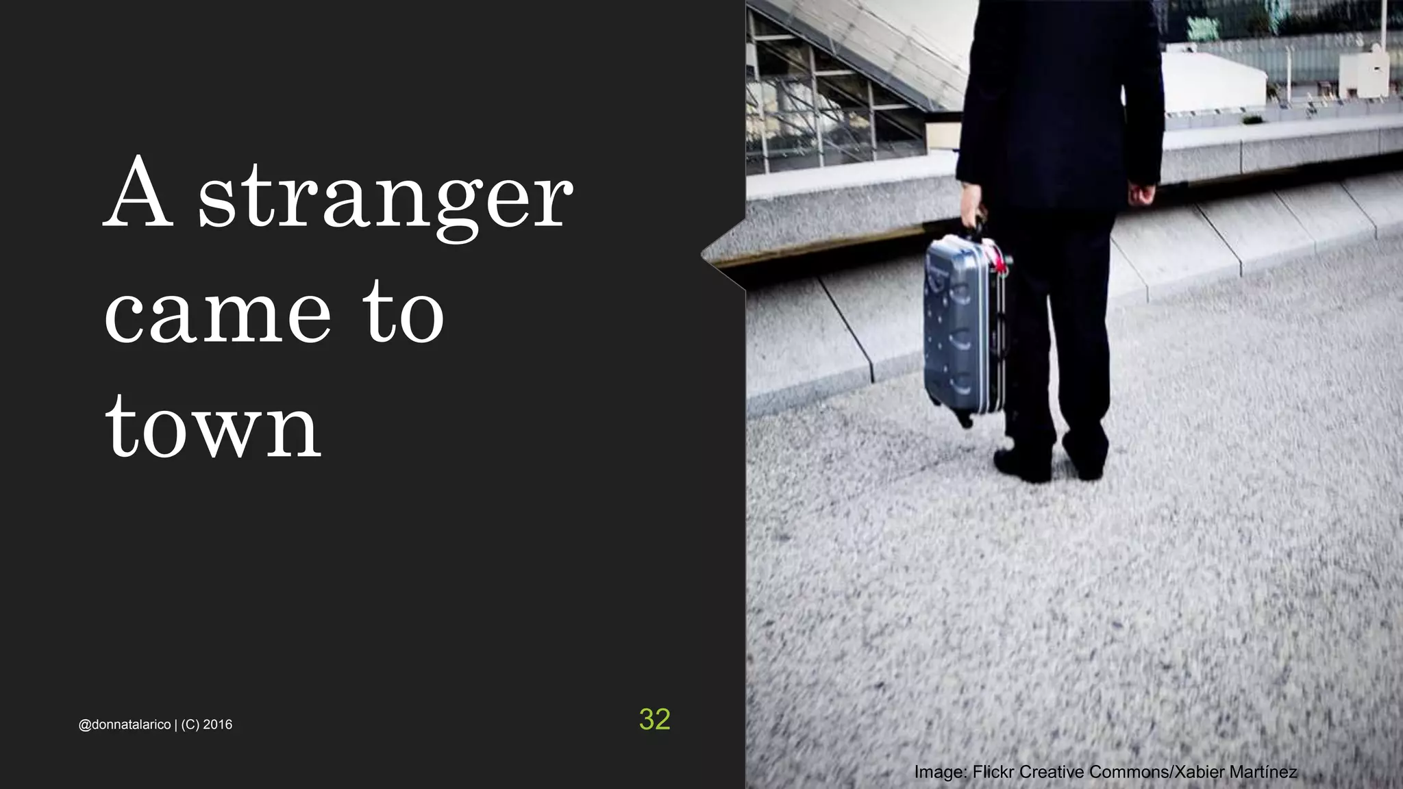 A stranger
came to
town
Image: Flickr Creative Commons/Xabier Martínez
@donnatalarico | (C) 2016 32
 