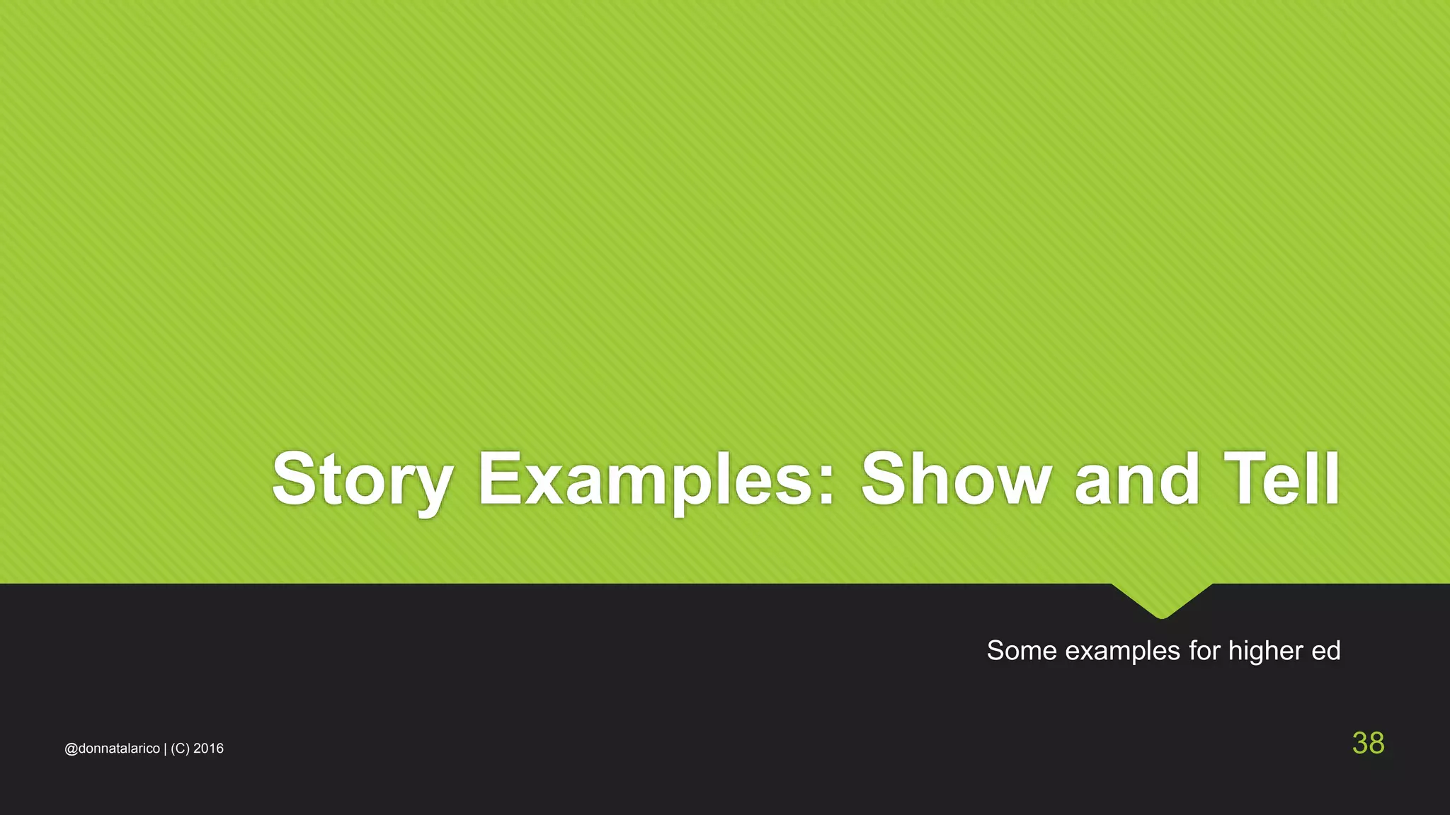 Story Examples: Show and Tell
Some examples for higher ed
@donnatalarico | (C) 2016 38
 