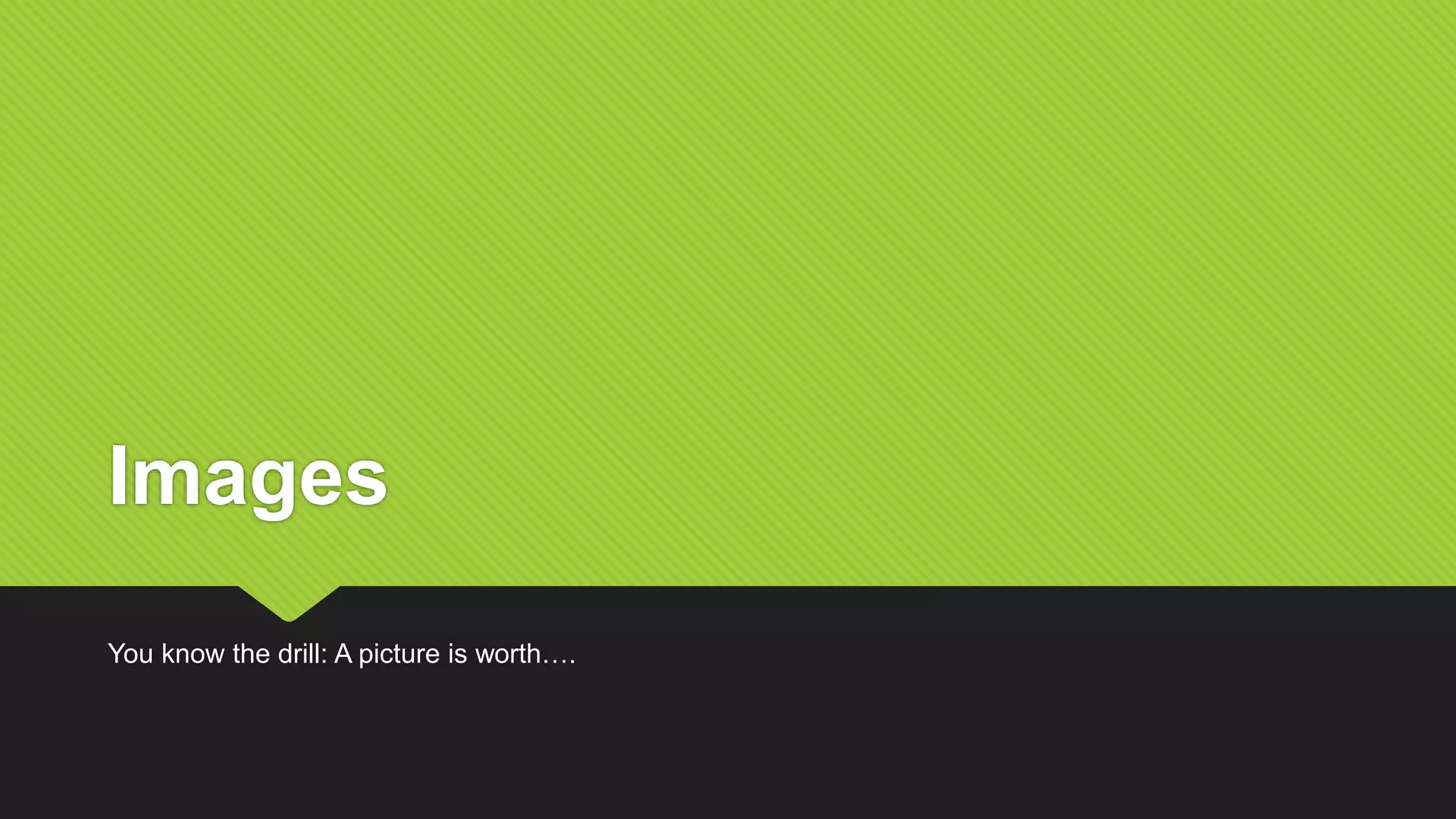 Images
You know the drill: A picture is worth….
 