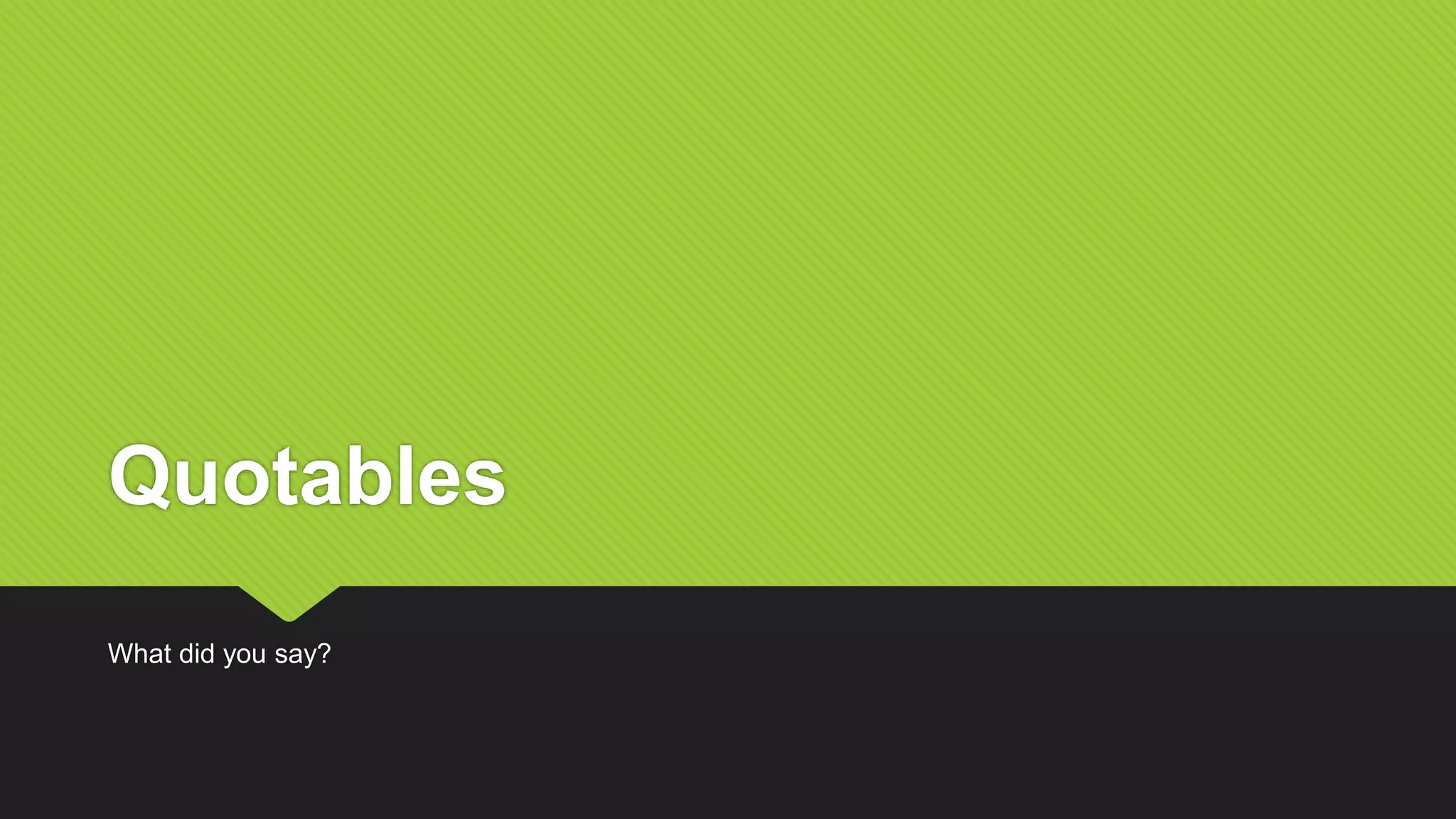 Quotables
What did you say?
 