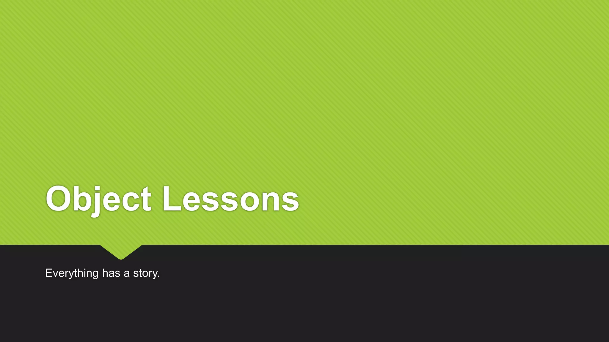 Object Lessons
Everything has a story.
 