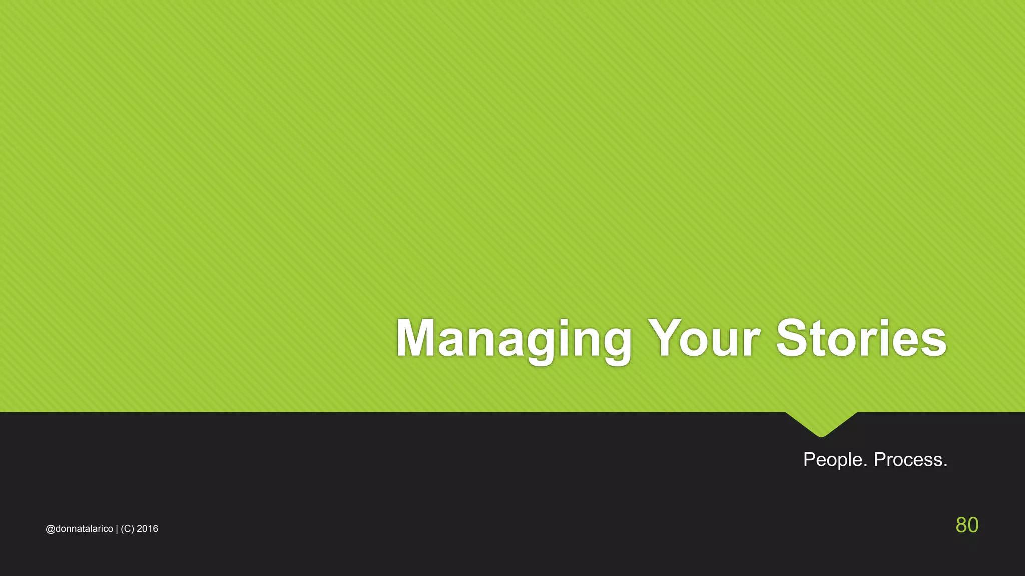 Managing Your Stories
People. Process.
@donnatalarico | (C) 2016 80
 