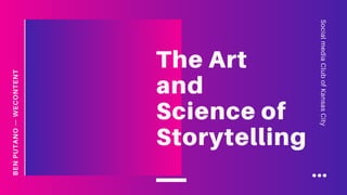SocialmediaClubofKansasCity
BENPUTANO—WECONTENT
The Art
and
Science of
Storytelling
 