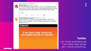 LET YOUR AUDIENCE BE
THE HERO AND SHOW
OFF THEIR EXPERTISE.
Twitter
 