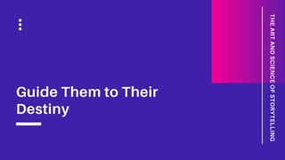 Guide Them to Their
Destiny
THEARTANDSCIENCEOFSTORYTELLING
 