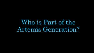 Who is Part of the
Artemis Generation?
 