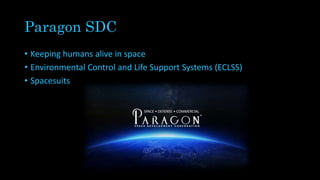 Paragon SDC
• Keeping humans alive in space
• Environmental Control and Life Support Systems (ECLSS)
• Spacesuits
 
