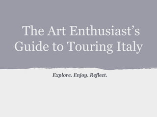 The Art Enthusiast’s
Guide to Touring Italy
Explore. Enjoy. Reflect.

 