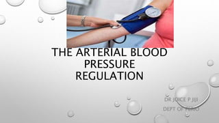 THE ARTERIAL BLOOD
PRESSURE
REGULATION
DR JOICE P JIJI
DEPT OF PERIO
 