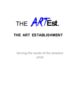 THE       ARTEst.
THE ART ESTABLISHMENT



 Serving the needs of the amateur
               artist
 