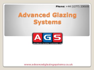 Advanced Glazing
Systems
www.advancedglazingsystems.co.uk
Phone: +44 (1277) 230101
 