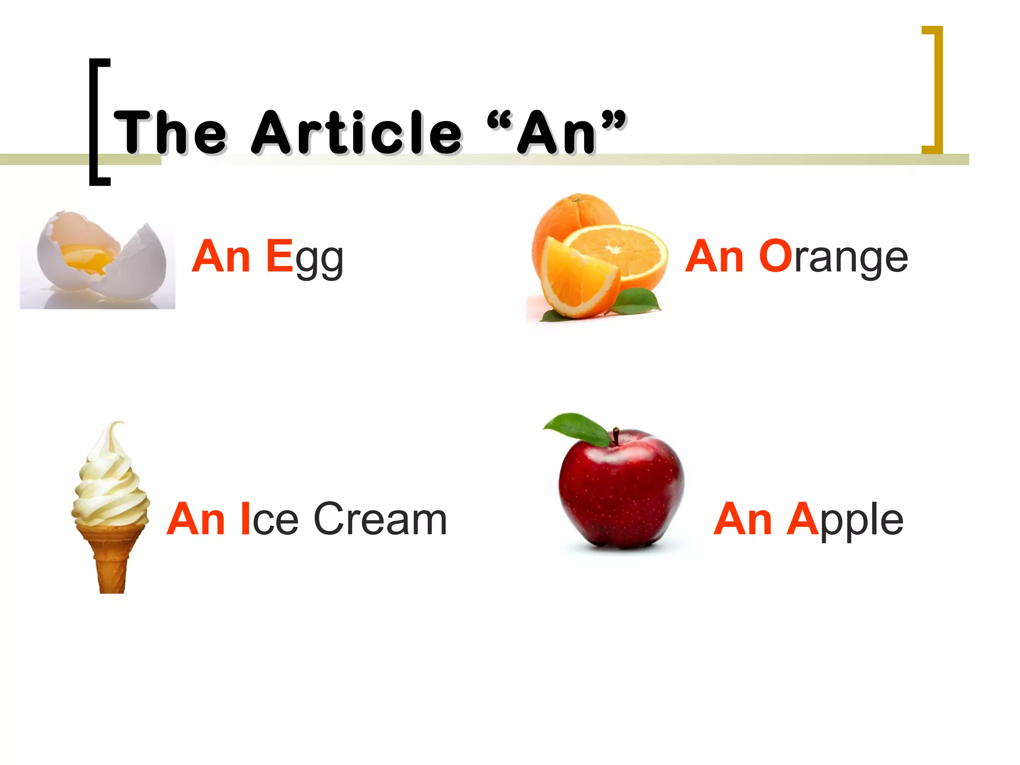The Article “An”The Article “An”
An Egg An Orange
An Ice Cream An Apple