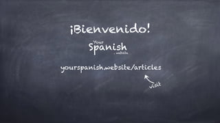¡Bienvenido!
yourspanish.website/articles
visit
Spanish
Your
. website
 