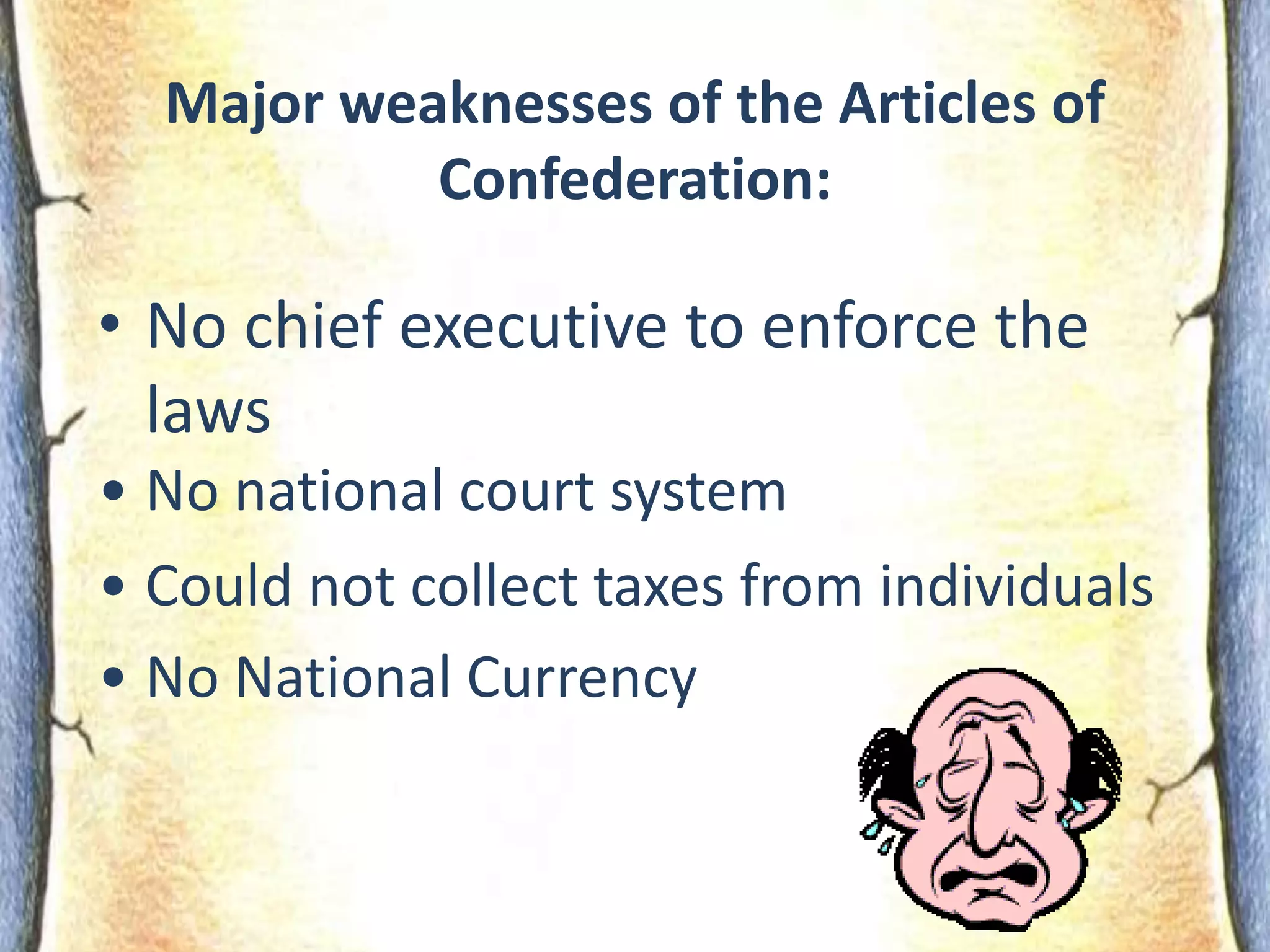 Major weaknesses of the Articles of Confederation:No chief executive to enforce the lawsNo national court system
