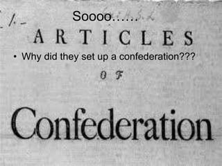 Soooo……
• Why did they set up a confederation???
 