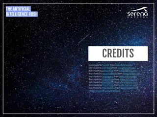 THE ARTIFICIAL
INTELLIGENCE RUSH
CREDITS
Icon made by Freepik from www.flaticon.com
Icon made by Icon Pond from www.flaticon.com
Icon made by Dinosoftlab from www.flaticon.com
Icon made by Vectors Market from www.flaticon.com
Icon made by Smashicons from www.flaticon.com
Icon made by Prosymbols from www.flaticon.com
Icon made by Roundicons from www.flaticon.com
Icon made by Smashicons from www.flaticon.com
Icon made by Pixel Buddha from www.flaticon.com
https://unsplash.com/@federize
 