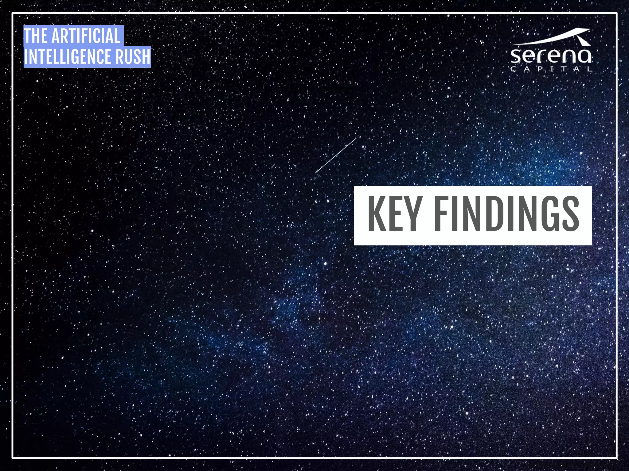 THE ARTIFICIAL
INTELLIGENCE RUSH
KEY FINDINGS
THE INTELLIGENCE ARTIFICIAL RUSH
 