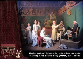 Houdon modelant le buste de Laplace dans son atelier
(c.1803). Louis-Léopold Boilly (French, 1761-1845).
 