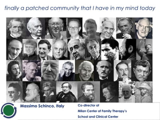 finally a patched community that I have in my mind today
Massimo Schinco, Italy Co-director at
Milan Center of Family Ther...