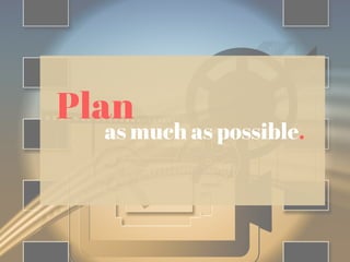as much as possible.
Plan
 