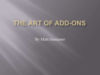 The Art of Add-Ons By Matt Simianer 