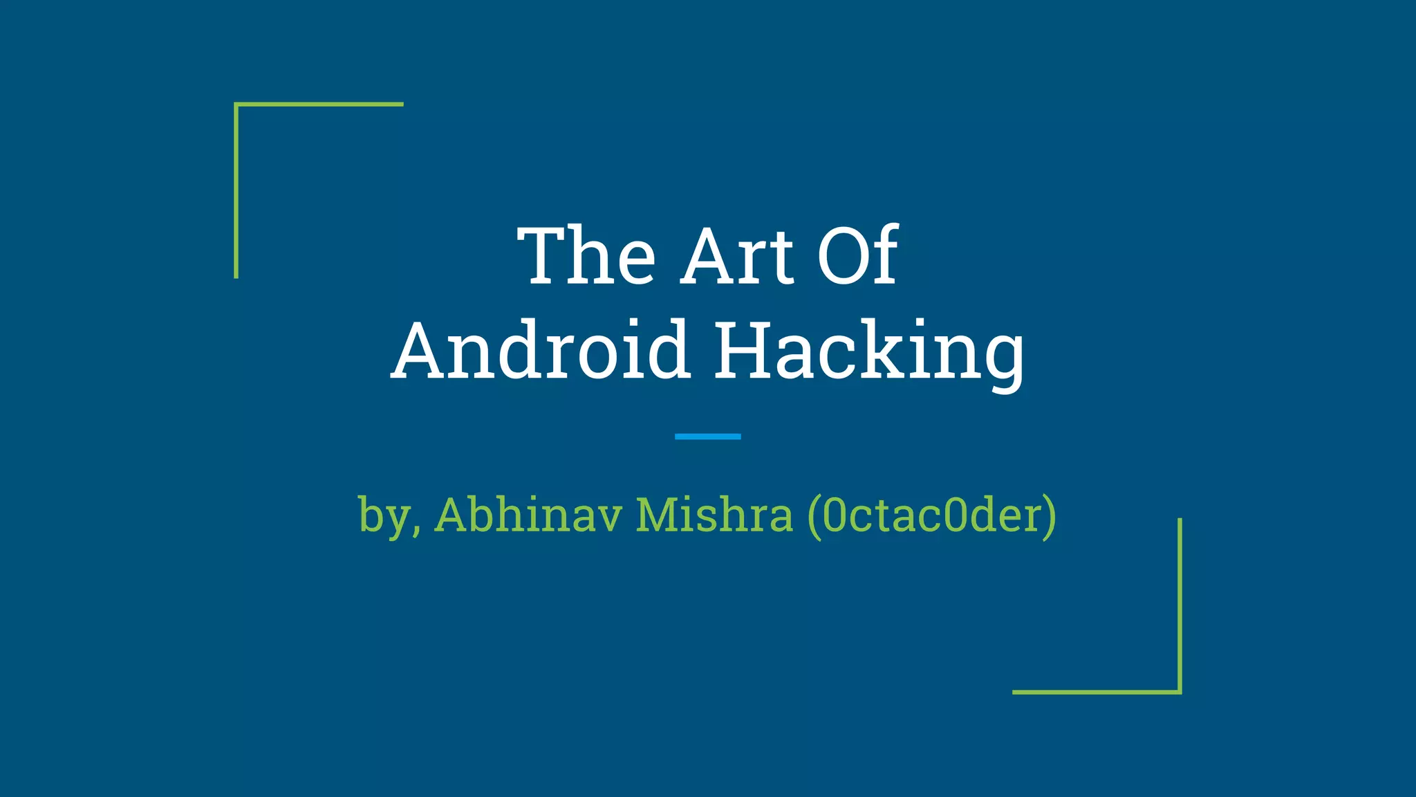 The Art Of
Android Hacking
by, Abhinav Mishra (0ctac0der)
 