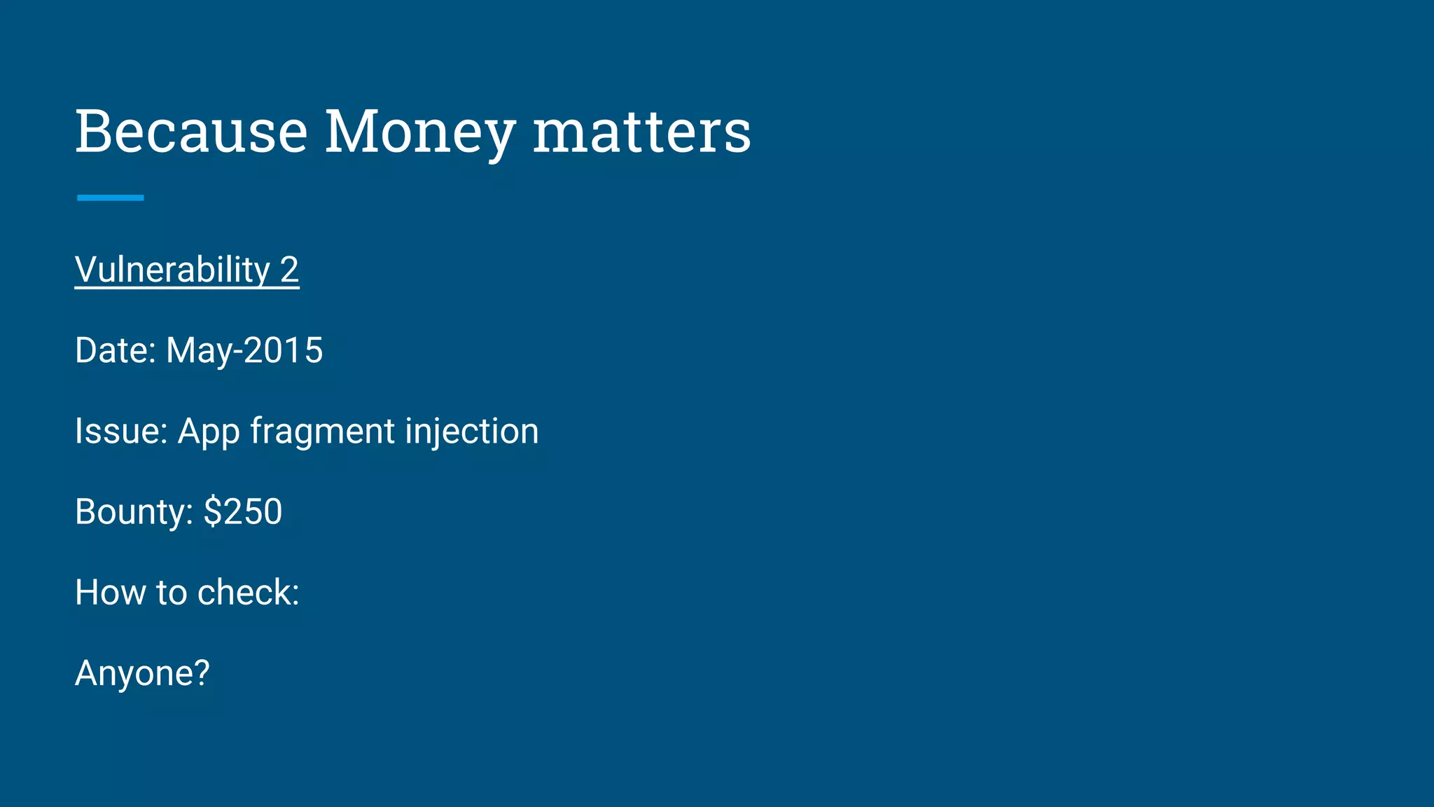 Because Money matters
Vulnerability 2
Date: May-2015
Issue: App fragment injection
Bounty: $250
How to check:
Anyone?
 