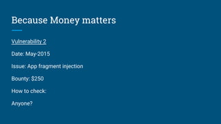 Because Money matters
Vulnerability 2
Date: May-2015
Issue: App fragment injection
Bounty: $250
How to check:
Anyone?
 