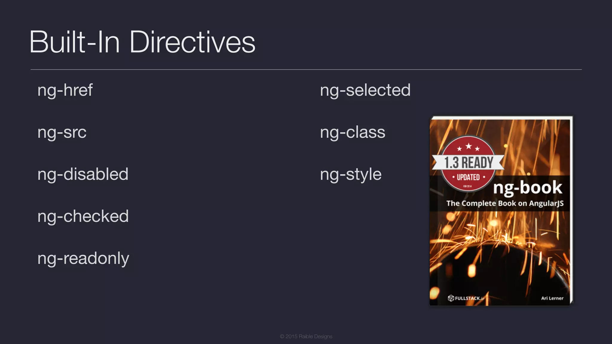 © 2015 Raible Designs Built-In Directives ng-href ng-src ng-disabled ng-checked ng-readonly ng-selected ng-class ng-style 