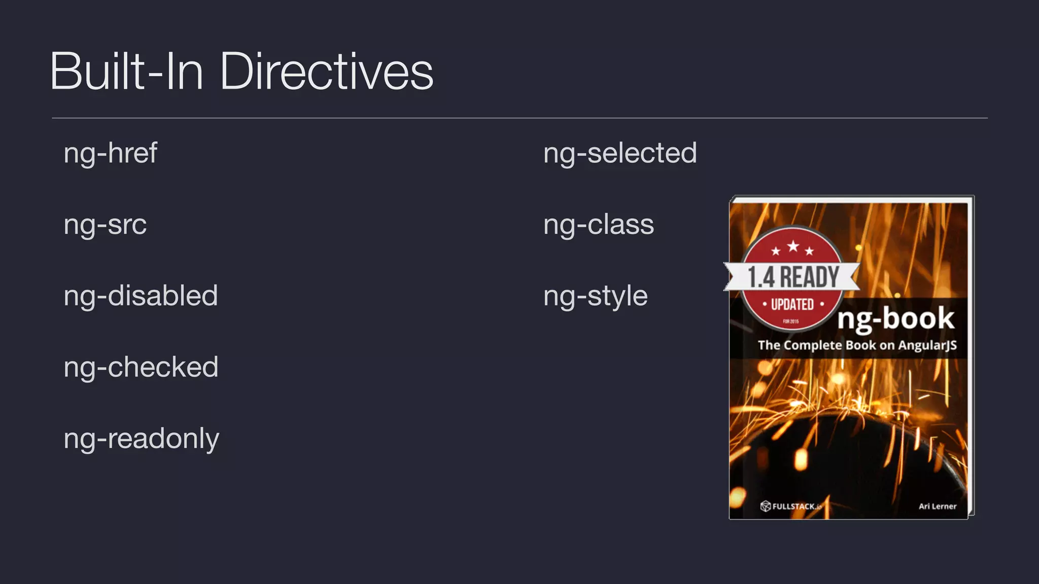 Built-In Directives
ng-href

ng-src

ng-disabled

ng-checked

ng-readonly

ng-selected

ng-class

ng-style

 