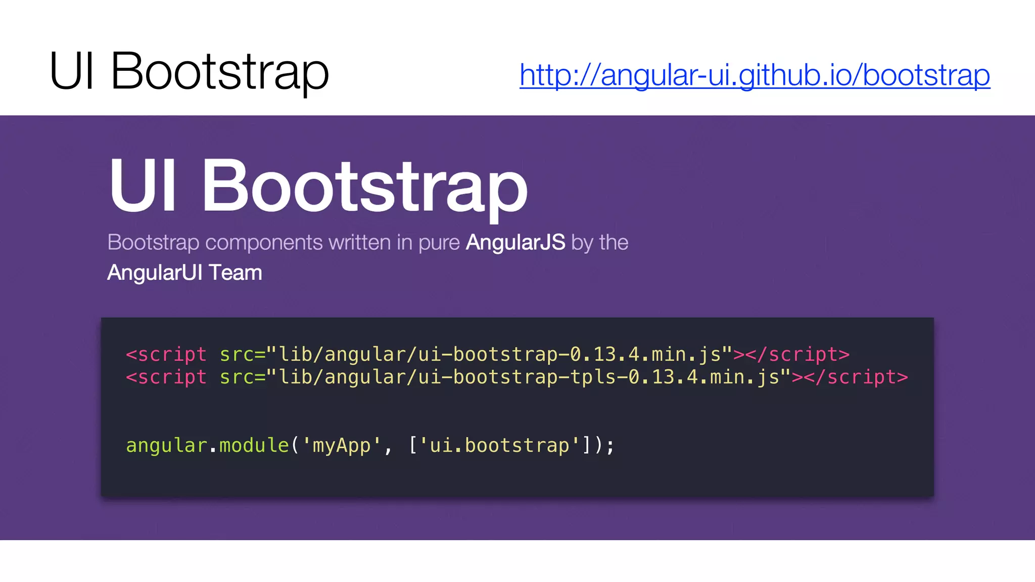 UI Bootstrap http://angular-ui.github.io/bootstrap
<script src="lib/angular/ui-bootstrap-0.13.4.min.js"></script>
<script src="lib/angular/ui-bootstrap-tpls-0.13.4.min.js"></script>
angular.module('myApp', ['ui.bootstrap']);
 