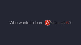 Who wants to learn ?
 
