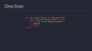 Directives
<div ng-repeat="entry in news.entries">
<span ng-bind="entry.title"></span>
<button ng-click="delete($index)">
Delete
</button>
</div>
 