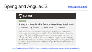 Spring and AngularJS http://spring.io/blog
http://spring.io/blog/2015/01/12/spring-and-angular-js-a-secure-single-page-application
 