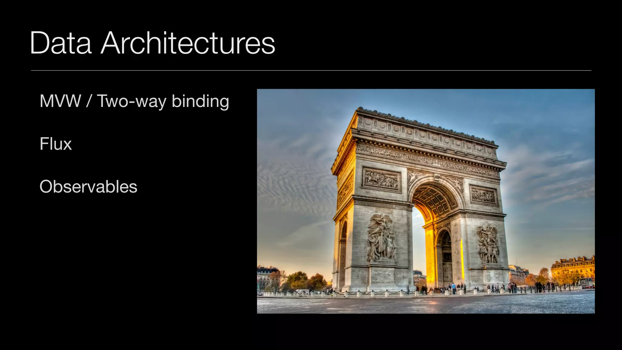 Data Architectures
MVW / Two-way binding

Flux

Observables
 