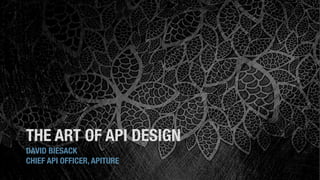 THE ART OF API DESIGN
DAVID BIESACK
CHIEF API OFFICER, APITURE
 