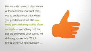 Not only will having a clear sense
of the feedback you want help
you to analyze your data when
you get it back; it will al...