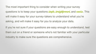 The most important thing to consider when writing your survey
questions is to keep your questions simple, straightforward,...