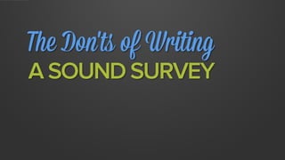 The Don'ts of Writing
A SOUND SURVEY
 
