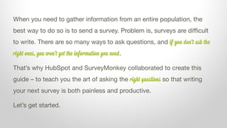 When you need to gather information from an entire population, the
best way to do so is to send a survey. Problem is, surv...