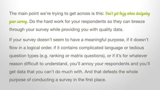 The main point we’re trying to get across is this: Don’t get lazy when designing
your survey. Do the hard work for your re...