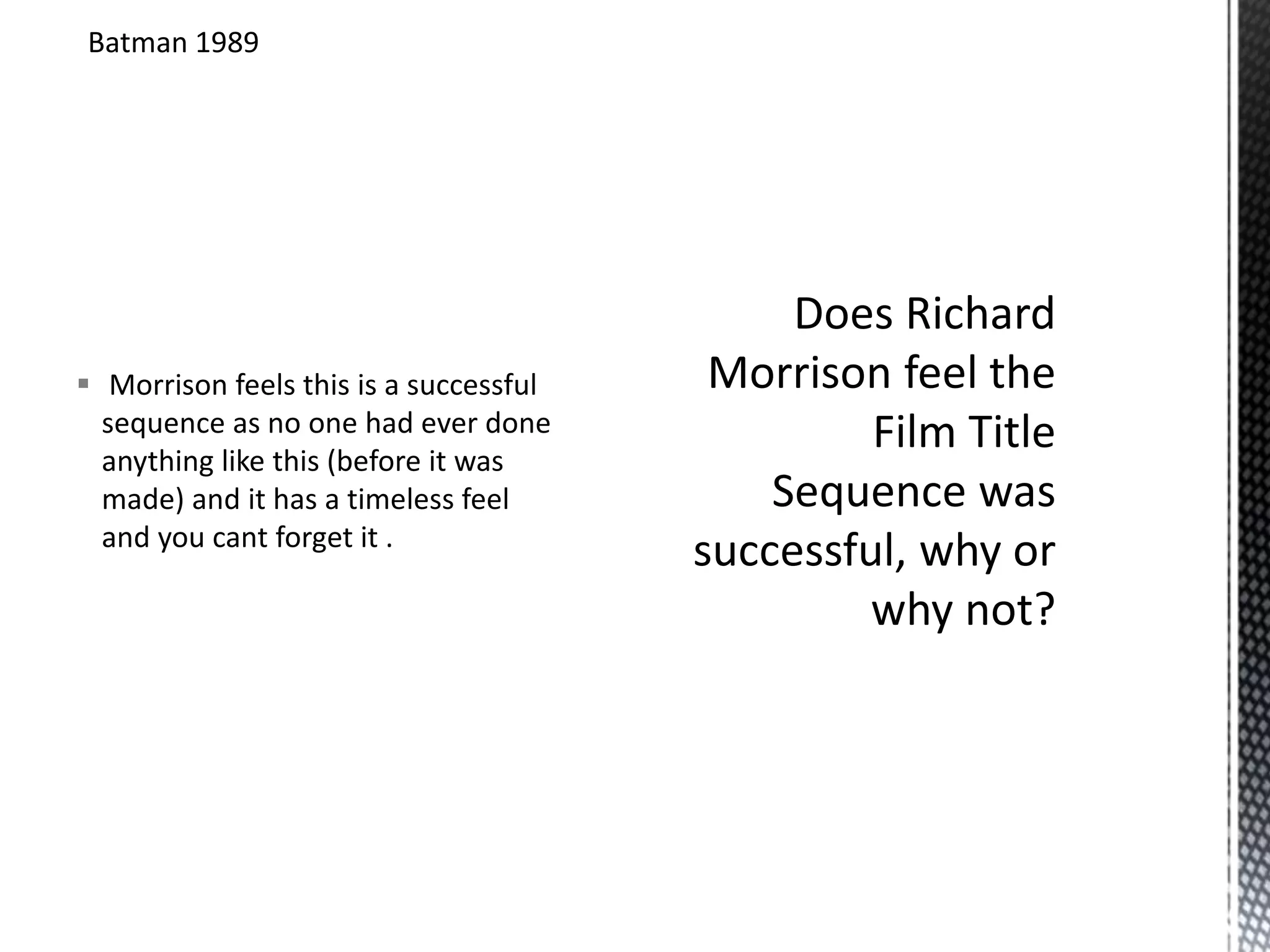 Batman 1989 
 Morrison feels this is a successful 
sequence as no one had ever done 
anything like this (before it was 
made) and it has a timeless feel 
and you cant forget it . 
 
