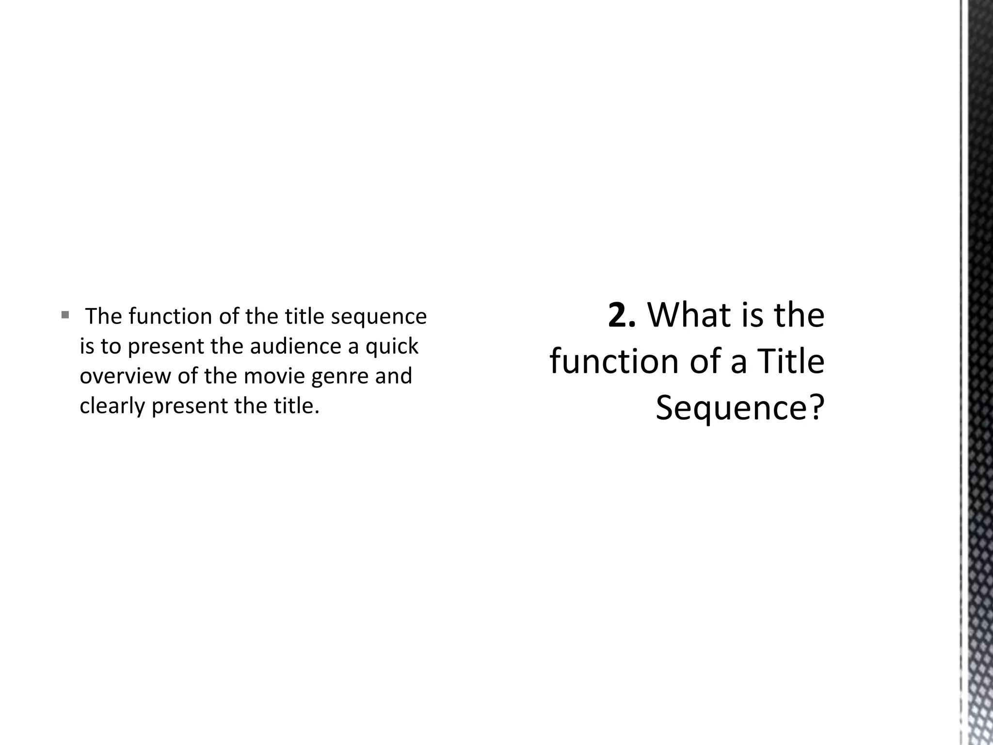  The function of the title sequence 
is to present the audience a quick 
overview of the movie genre and 
clearly present the title. 
 