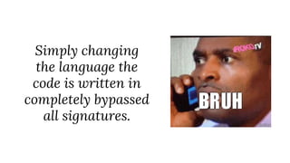 Simply changing
the language the
code is written in
completely bypassed
all signatures.
 