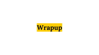 Wrapup
 