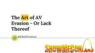The Art of AV
Evasion - Or Lack
Thereof
@ChrisTruncer
 