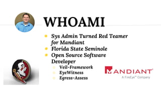 ◉ Sys Admin Turned Red Teamer
for Mandiant
◉ Florida State Seminole
◉ Open Source Software
Developer
○ Veil-Framework
○ Ey...